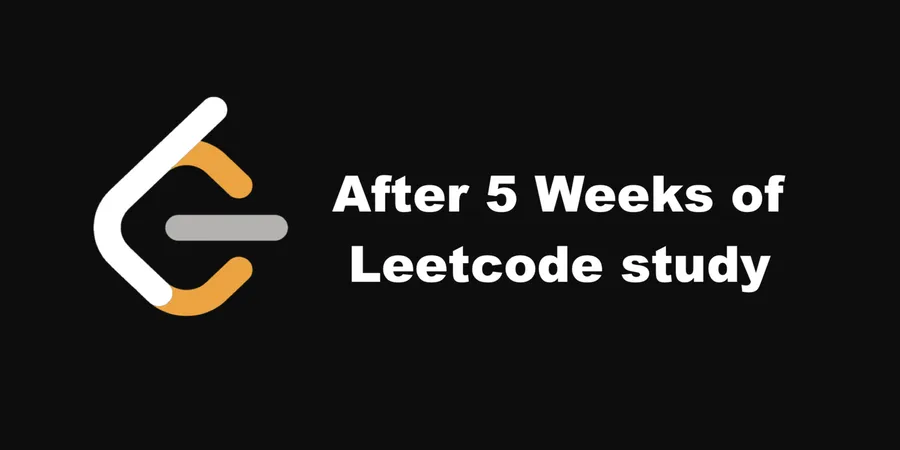 Here're what I've learned after 5 weeks of Leetcode study plan
