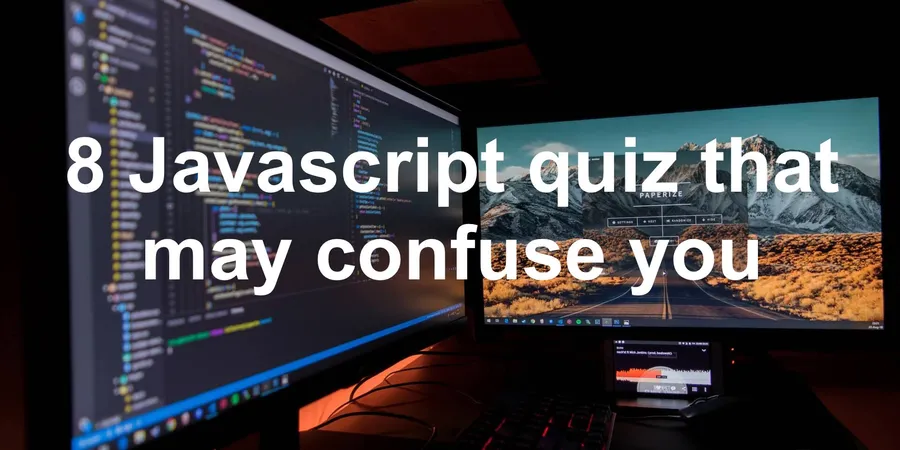8 Javascript quiz that may confuse you